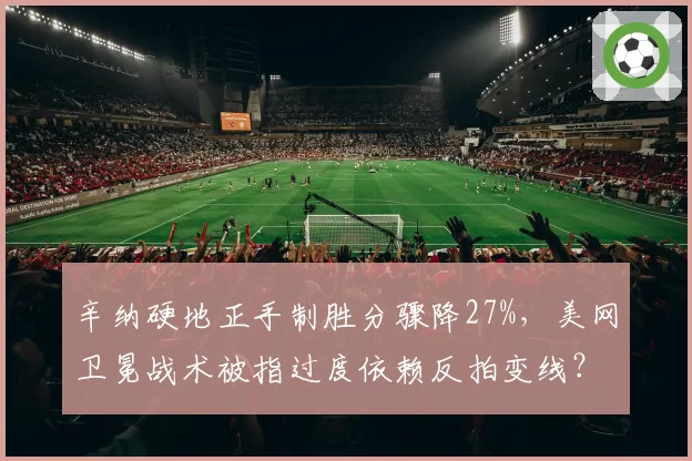 辛纳硬地正手制胜分骤降27%，美网卫冕战术被指过度依赖反拍变线？