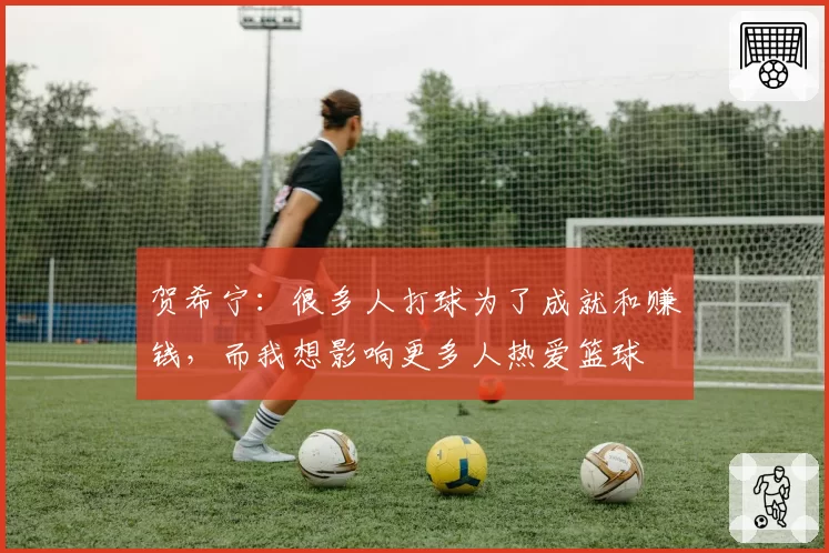 贺希宁：很多人打球为了成就和赚钱，而我想影响更多人热爱篮球