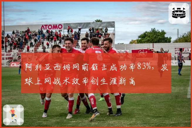 阿利亚西姆网前截击成功率83%,发球上网战术效率创生涯新高