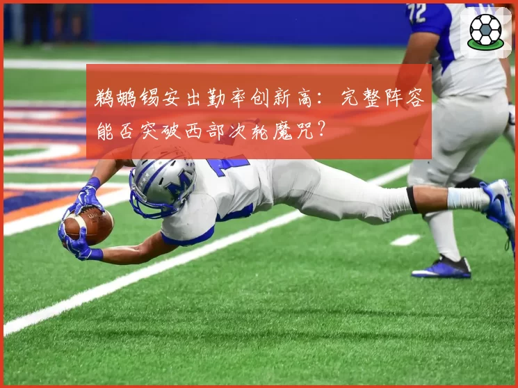 鹈鹕锡安出勤率创新高：完整阵容能否突破西部次轮魔咒？