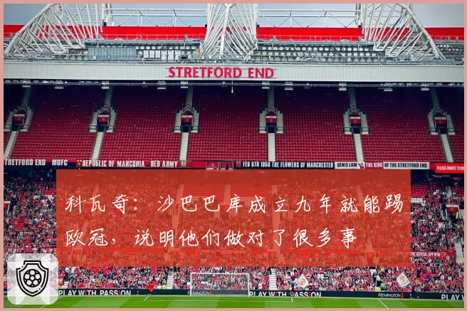 科瓦奇:沙巴巴库成立九年就能踢欧冠,说明他们做对了很多事