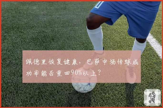 佩德里恢复健康，巴萨中场传球成功率能否重回90%以上？